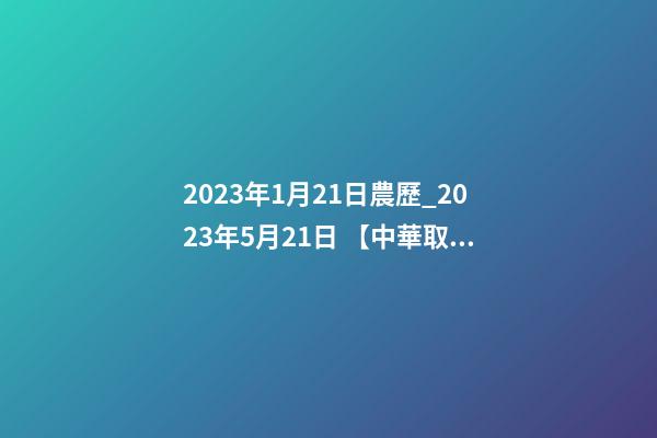 2023年1月21日農歷_2023年5月21日 【中華取名網】與武漢XXX餐飲簽約-第1張-公司起名-玄機派